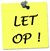 Let op!